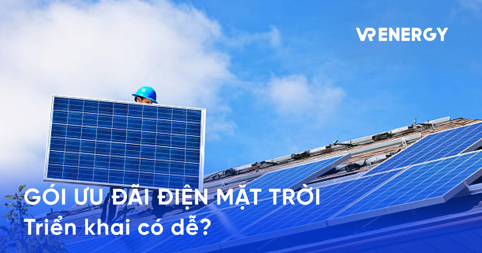 GÓI ƯU ĐÃI ĐIỆN MẶT TRỜI Triển khai có dễ_